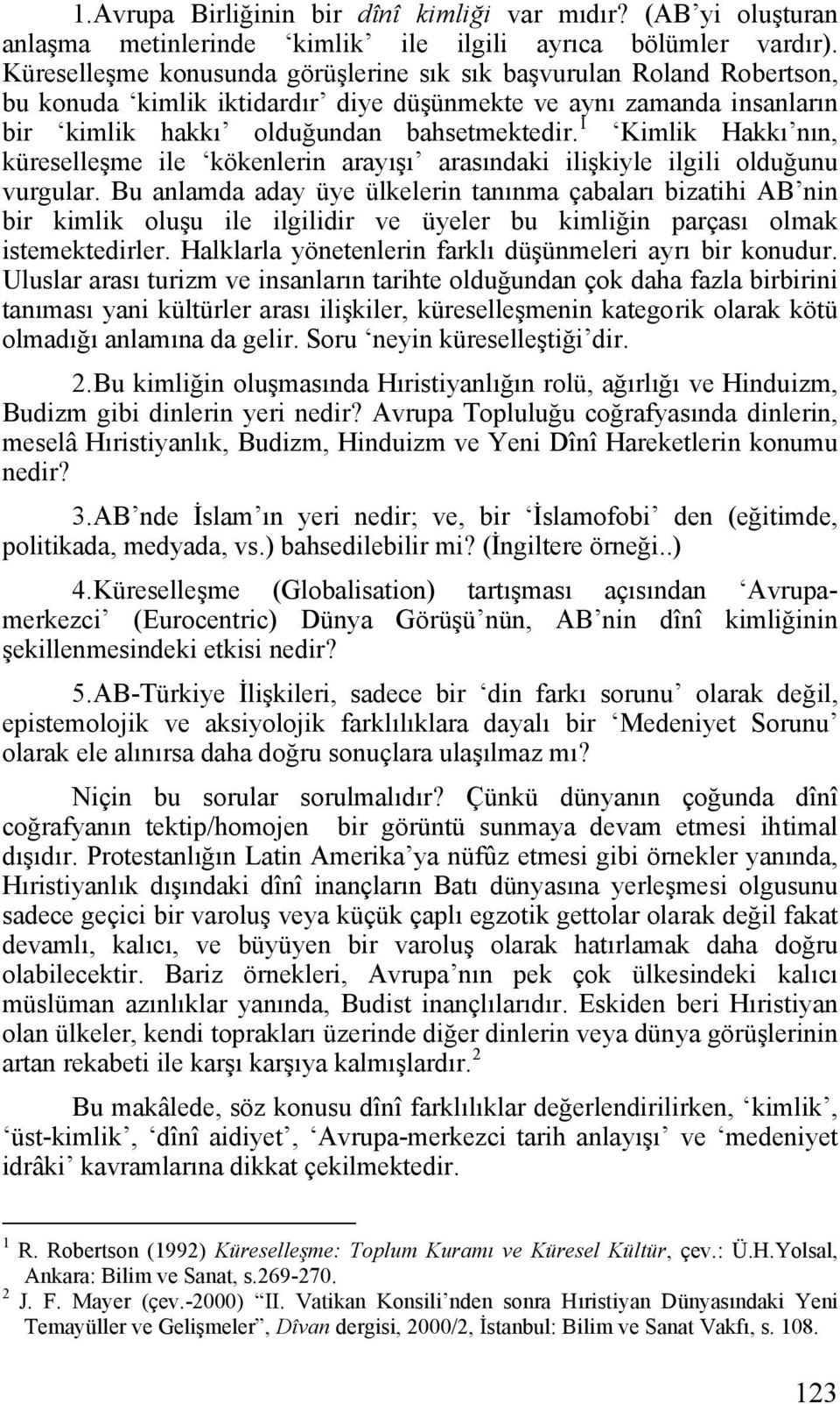 1 Kimlik Hakkı nın, küreselleşme ile kökenlerin arayışı arasındaki ilişkiyle ilgili olduğunu vurgular.