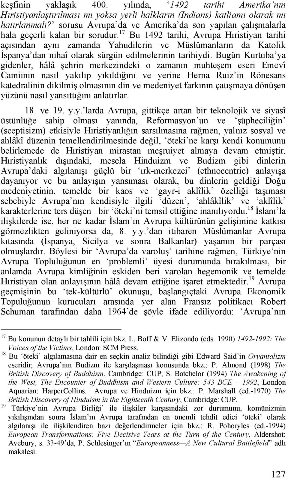 17 Bu 1492 tarihi, Avrupa Hıristiyan tarihi açısından aynı zamanda Yahudilerin ve Müslümanların da Katolik İspanya dan nihaî olarak sürgün edilmelerinin tarihiydi.