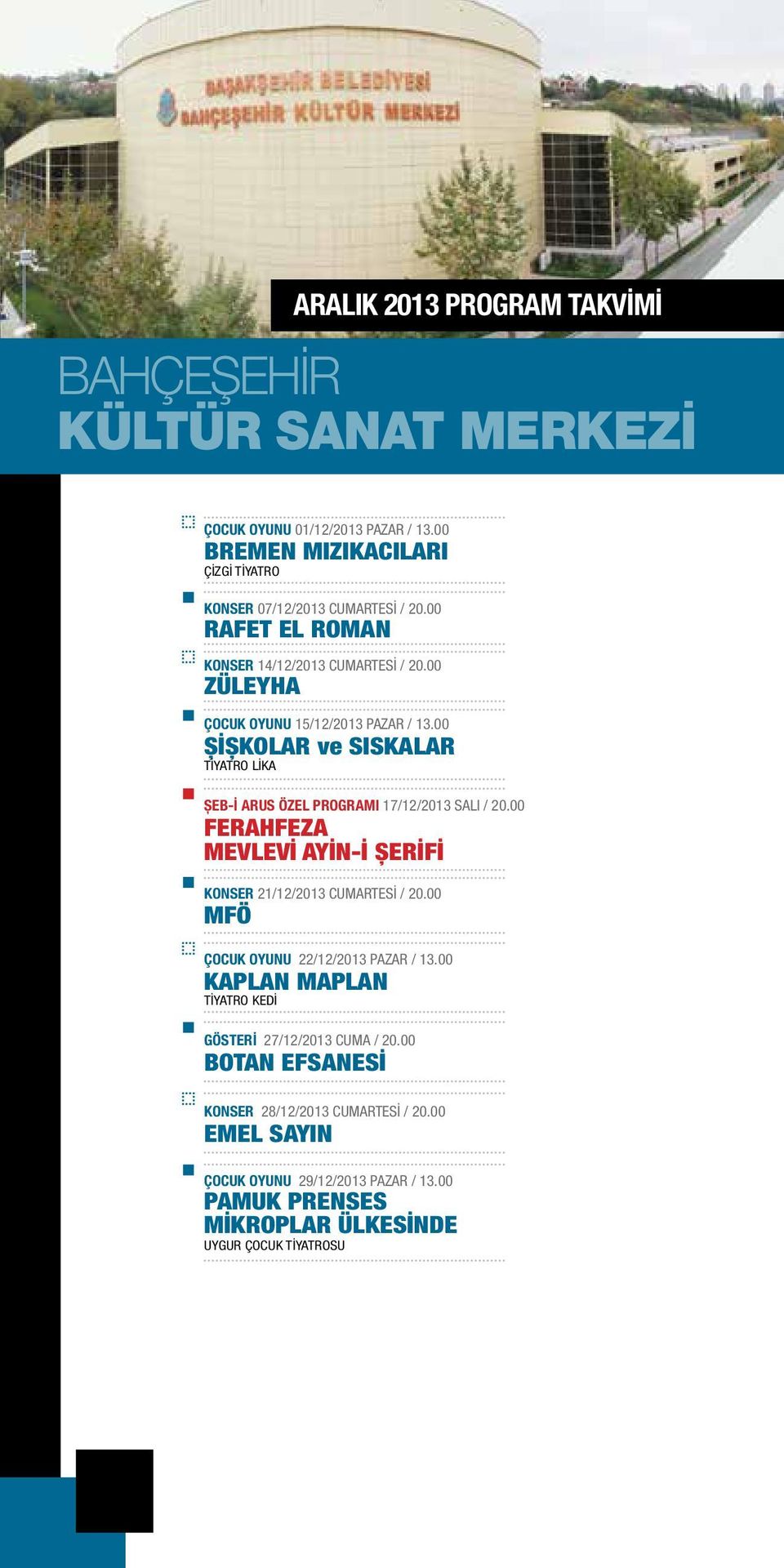 00 ŞİŞKOLAR ve SISKALAR TİYATRO LİKA ŞEB-İ ARUS ÖZEL PROGRAMI 17/12/2013 SALI / 20.00 FERAHFEZA MEVLEVİ AYİN-İ ŞERİFİ KONSER 21/12/2013 CUMARTESİ / 20.