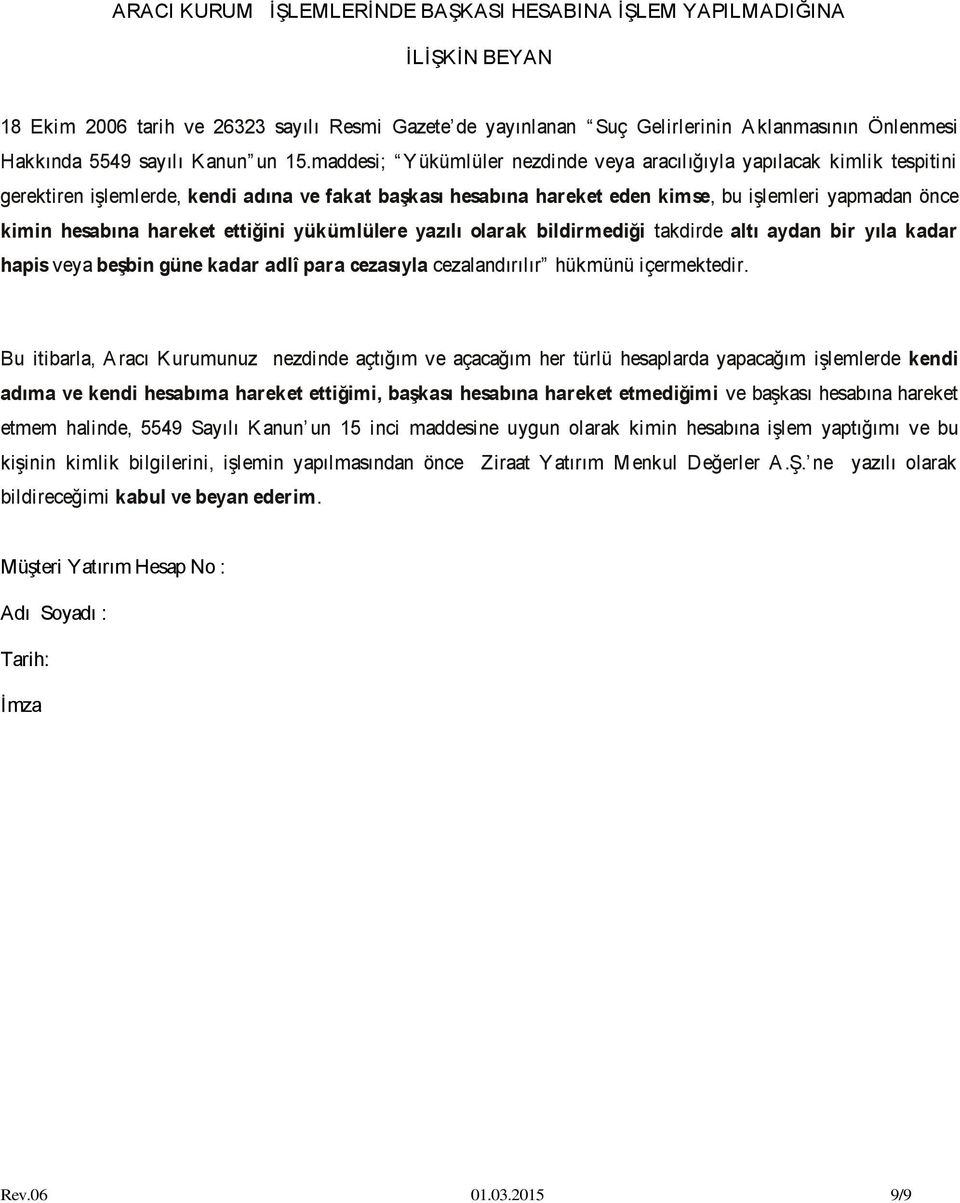 maddesi; Yükümlüler nezdinde veya aracılığıyla yapılacak kimlik tespitini gerektiren işlemlerde, kendi adına ve fakat başkası hesabına hareket eden kimse, bu işlemleri yapmadan önce kimin hesabına