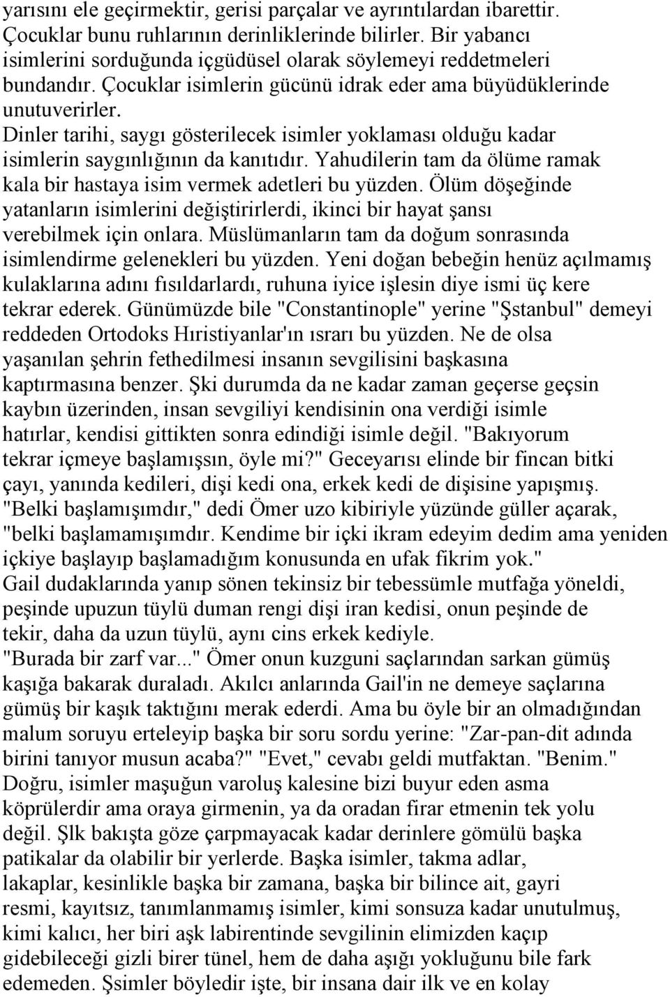 Dinler tarihi, saygı gösterilecek isimler yoklaması olduğu kadar isimlerin saygınlığının da kanıtıdır. Yahudilerin tam da ölüme ramak kala bir hastaya isim vermek adetleri bu yüzden.