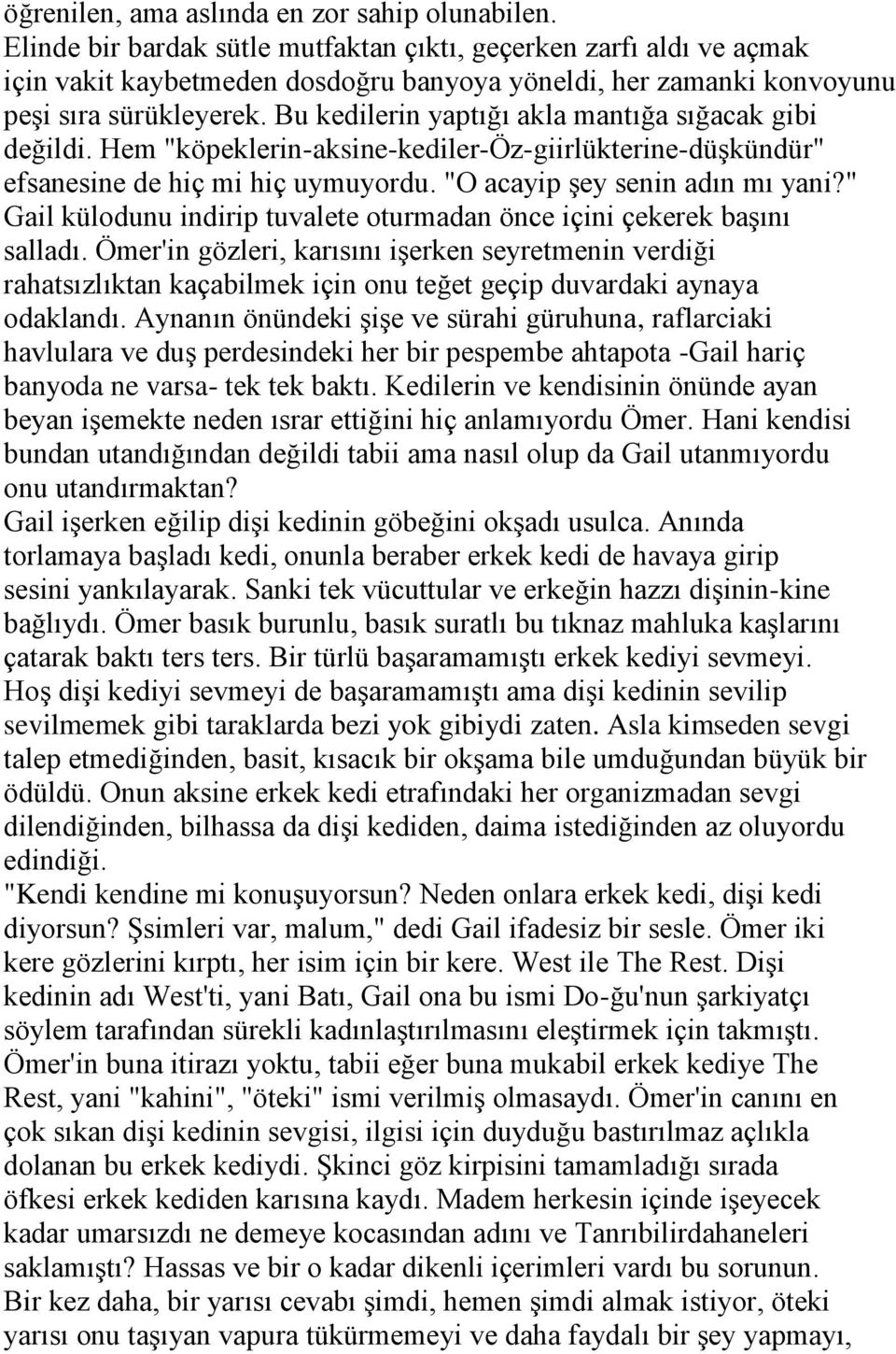 Bu kedilerin yaptığı akla mantığa sığacak gibi değildi. Hem "köpeklerin-aksine-kediler-öz-giirlükterine-düşkündür" efsanesine de hiç mi hiç uymuyordu. "O acayip şey senin adın mı yani?