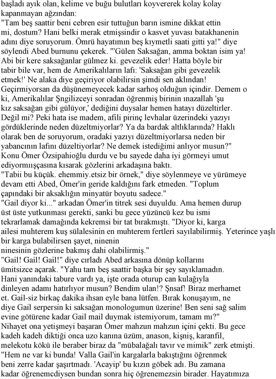 Abi bir kere saksağanlar gülmez ki. gevezelik eder! Hatta böyle bir tabir bile var, hem de Amerikalıların lafı: 'Saksağan gibi gevezelik etmek!' Ne alaka diye geçiriyor olabilirsin şimdi sen aklından!