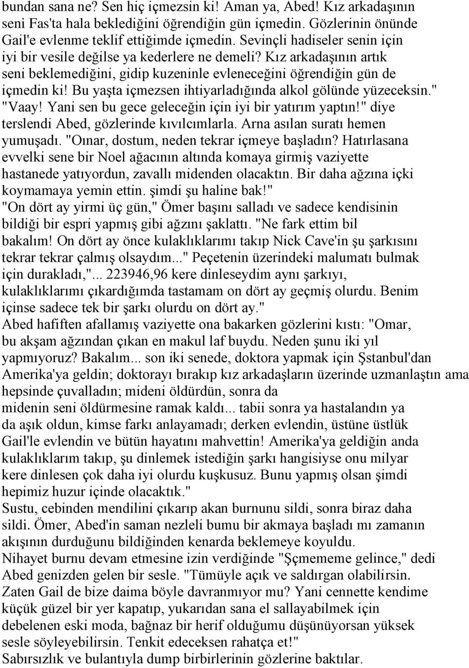 Bu yaşta içmezsen ihtiyarladığında alkol gölünde yüzeceksin." "Vaay! Yani sen bu gece geleceğin için iyi bir yatırım yaptın!" diye terslendi Abed, gözlerinde kıvılcımlarla.