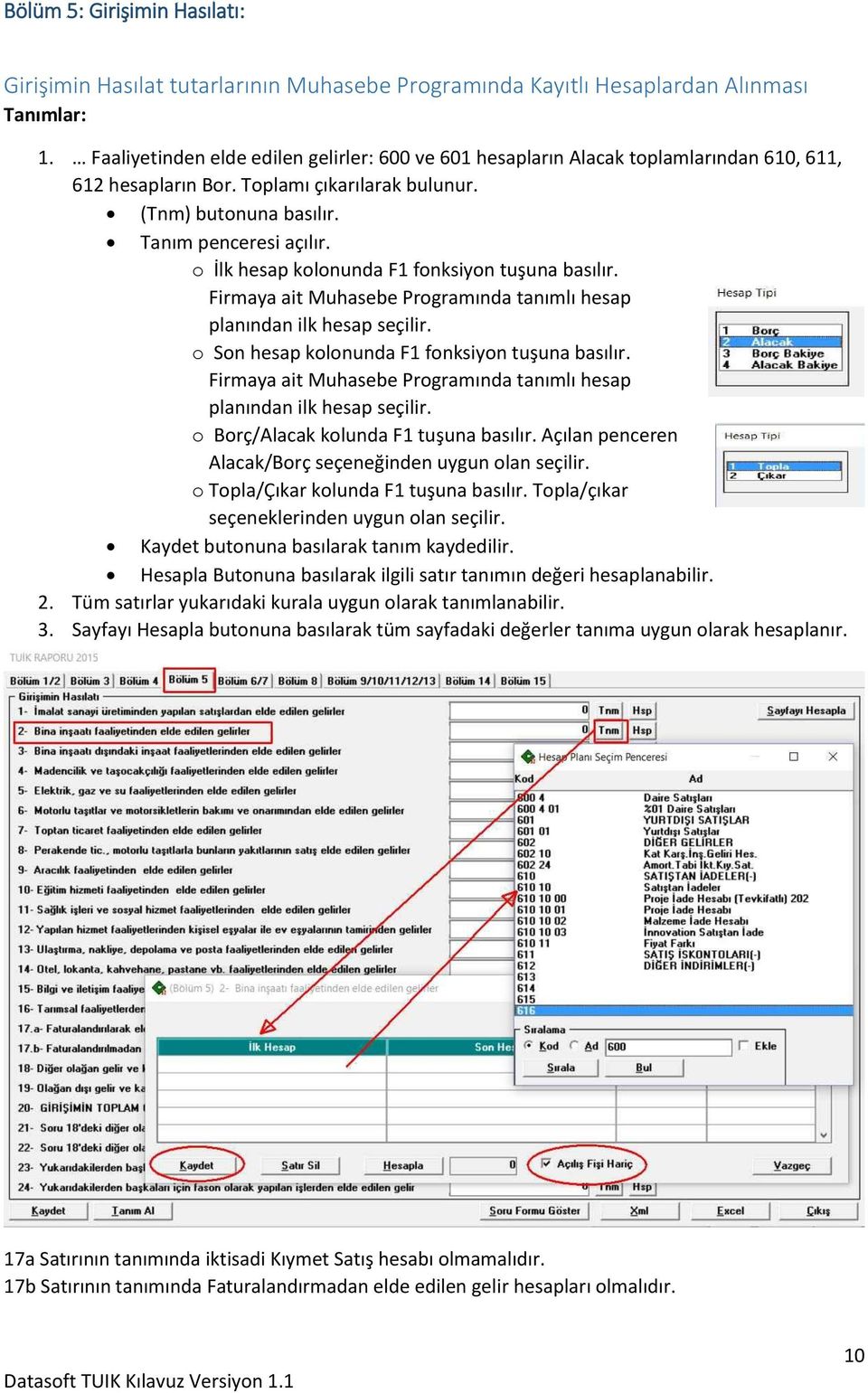 o İlk hesap kolonunda F1 fonksiyon tuşuna basılır. planından ilk hesap seçilir. o Son hesap kolonunda F1 fonksiyon tuşuna basılır. planından ilk hesap seçilir. o Borç/Alacak kolunda F1 tuşuna basılır.