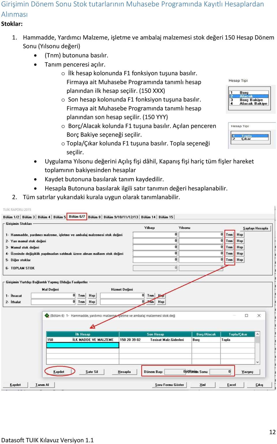 o İlk hesap kolonunda F1 fonksiyon tuşuna basılır. planından ilk hesap seçilir. (150 XXX) o Son hesap kolonunda F1 fonksiyon tuşuna basılır. planından son hesap seçilir.