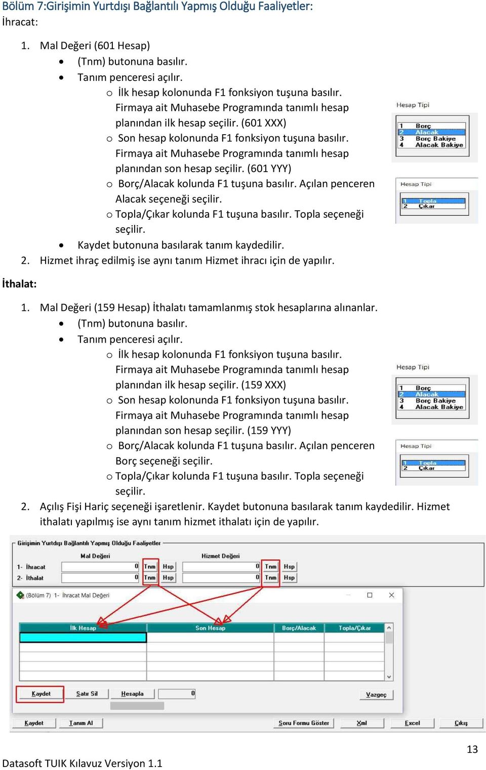 Açılan penceren Alacak seçeneği seçilir. o Topla/Çıkar kolunda F1 tuşuna basılır. Topla seçeneği seçilir. Kaydet butonuna basılarak tanım kaydedilir. 2.