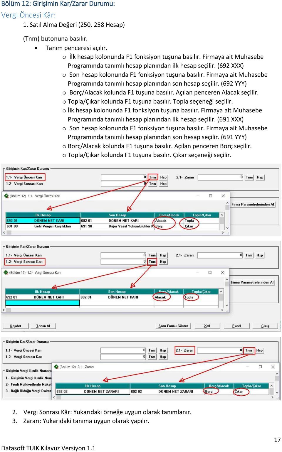 Firmaya ait Muhasebe Programında tanımlı hesap planından son hesap seçilir. (692 YYY) o Borç/Alacak kolunda F1 tuşuna basılır. Açılan penceren Alacak seçilir. o Topla/Çıkar kolunda F1 tuşuna basılır.