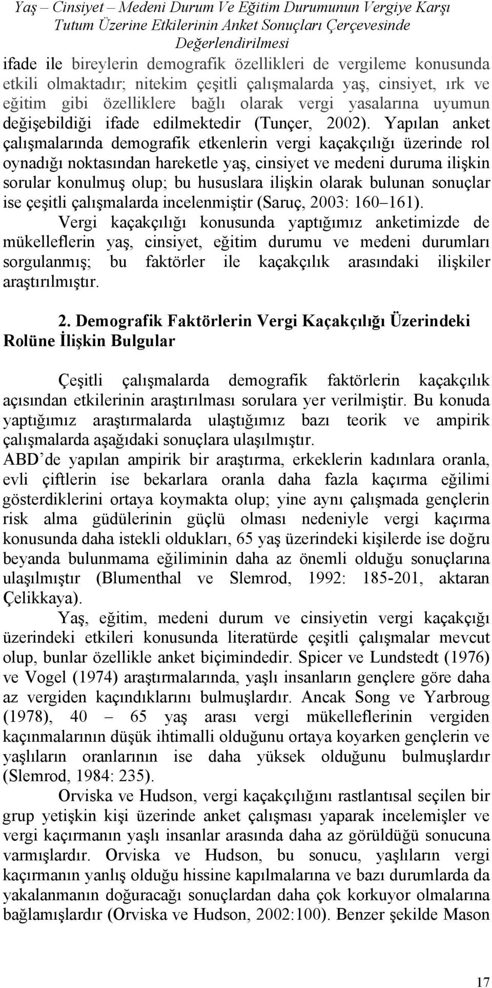 Yapılan anket çalışmalarında demografik etkenlerin vergi kaçakçılığı üzerinde rol oynadığı noktasından hareketle yaş, cinsiyet ve medeni duruma ilişkin sorular konulmuş olup; bu hususlara ilişkin