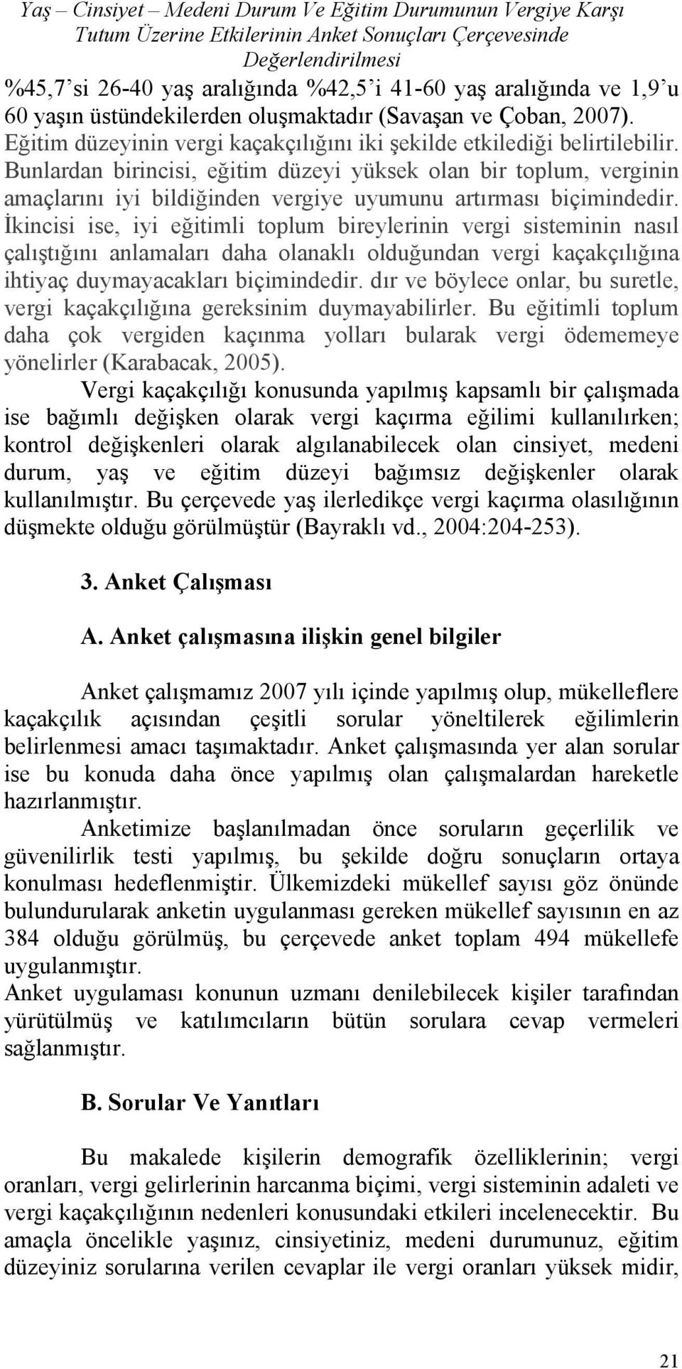 Bunlardan birincisi, eğitim düzeyi yüksek olan bir toplum, verginin amaçlarını iyi bildiğinden vergiye uyumunu artırması biçimindedir.