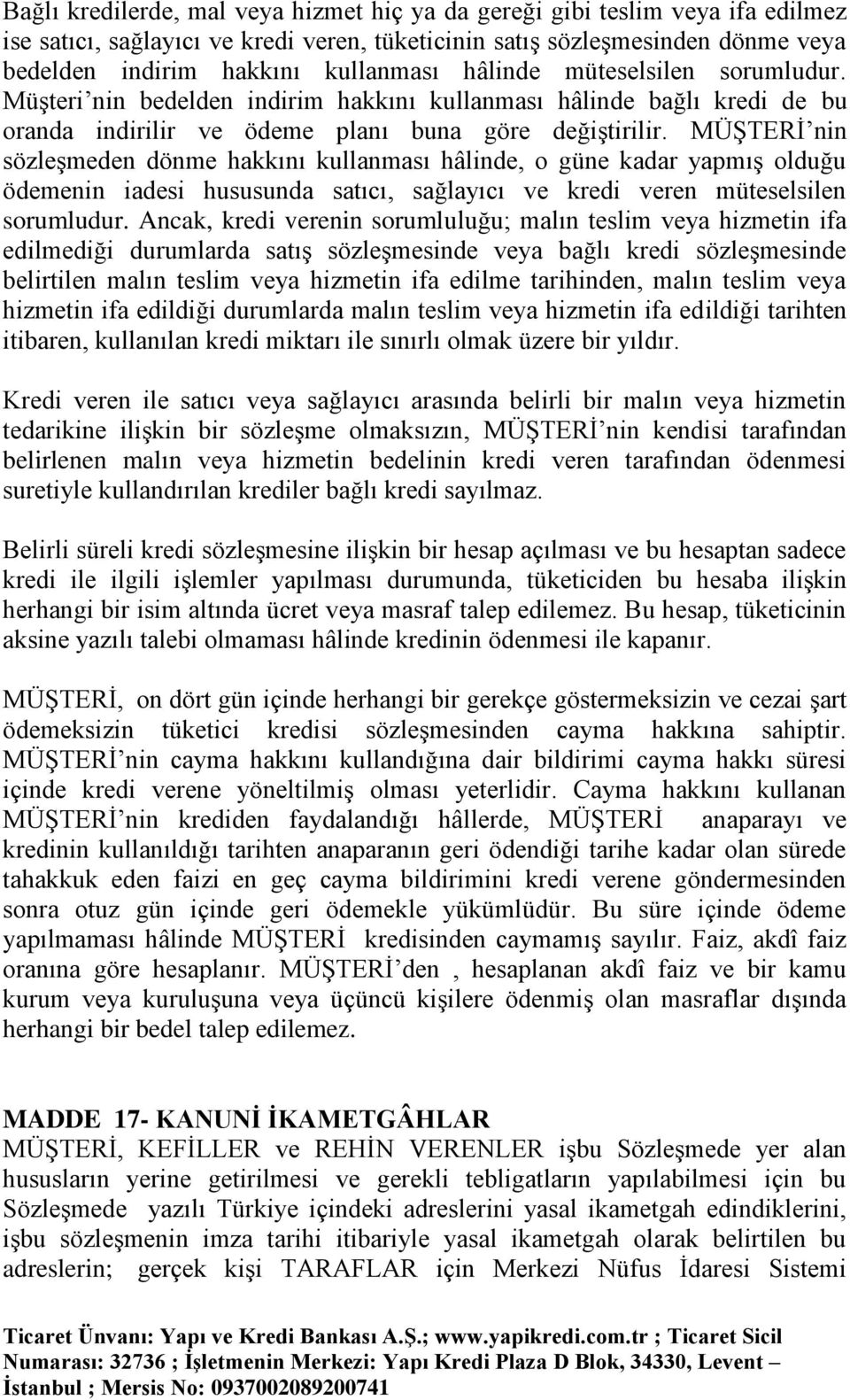 MÜŞTERİ nin sözleşmeden dönme hakkını kullanması hâlinde, o güne kadar yapmış olduğu ödemenin iadesi hususunda satıcı, sağlayıcı ve kredi veren müteselsilen sorumludur.