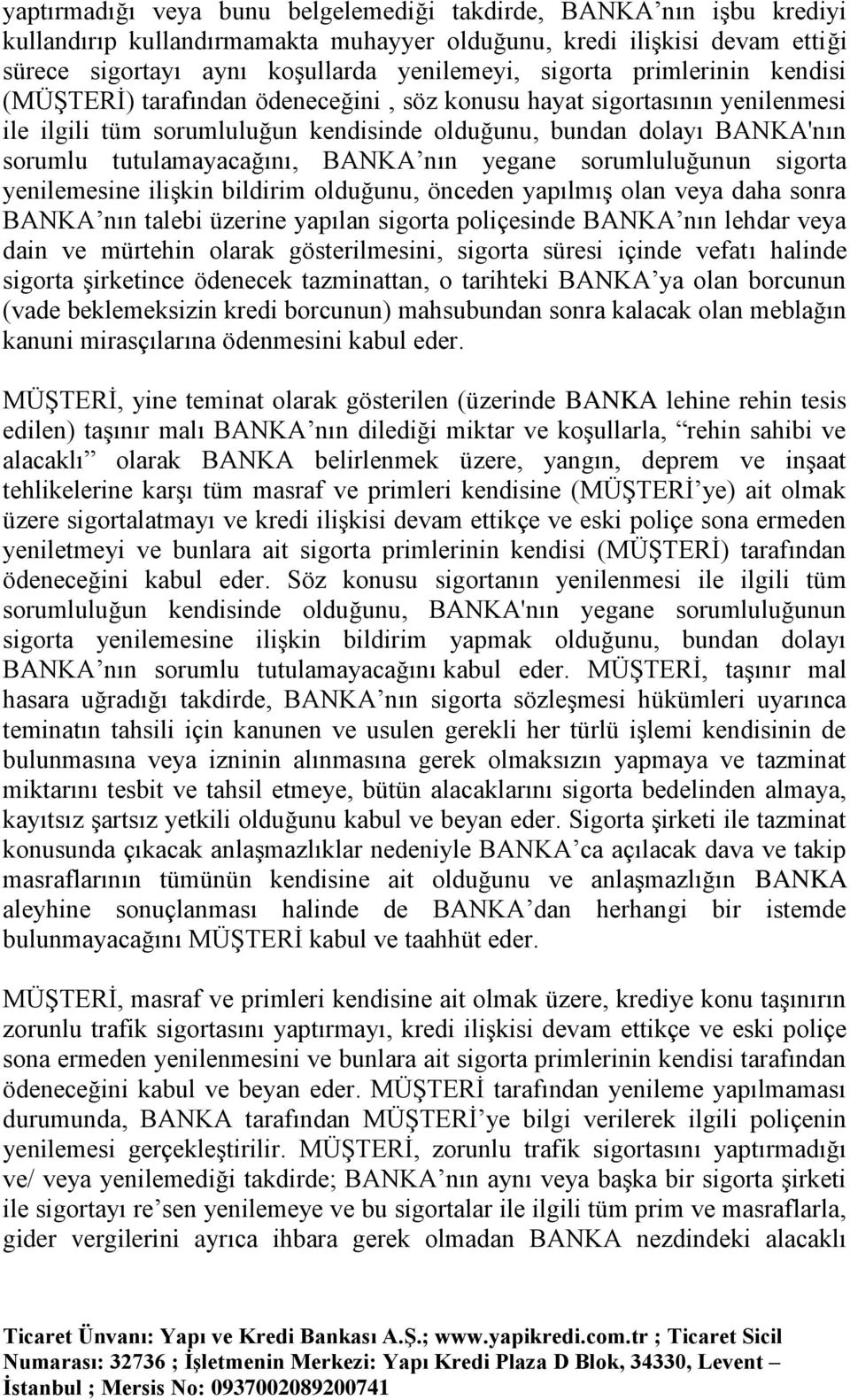 BANKA nın yegane sorumluluğunun sigorta yenilemesine ilişkin bildirim olduğunu, önceden yapılmış olan veya daha sonra BANKA nın talebi üzerine yapılan sigorta poliçesinde BANKA nın lehdar veya dain