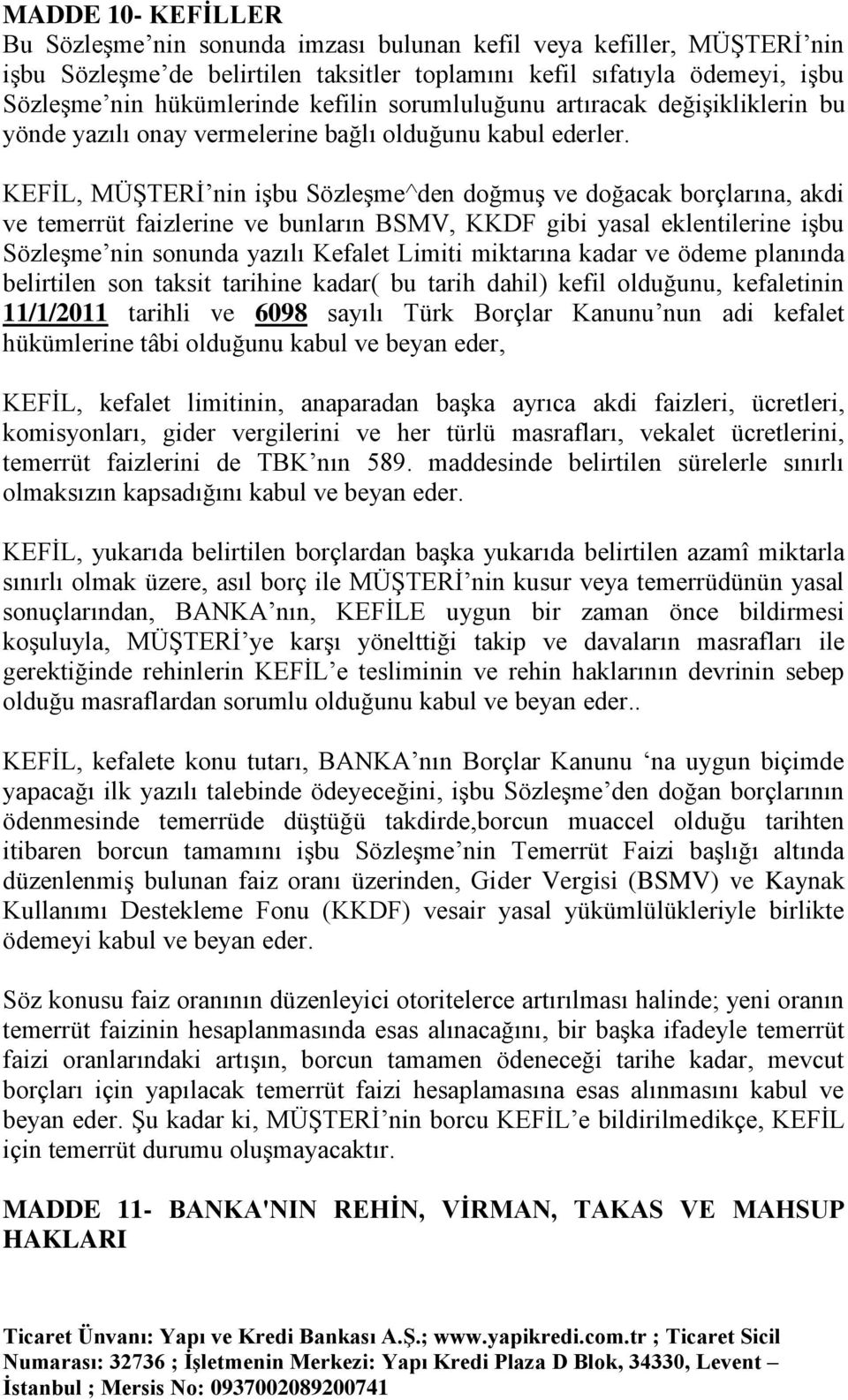 KEFİL, MÜŞTERİ nin işbu Sözleşme^den doğmuş ve doğacak borçlarına, akdi ve temerrüt faizlerine ve bunların BSMV, KKDF gibi yasal eklentilerine işbu Sözleşme nin sonunda yazılı Kefalet Limiti