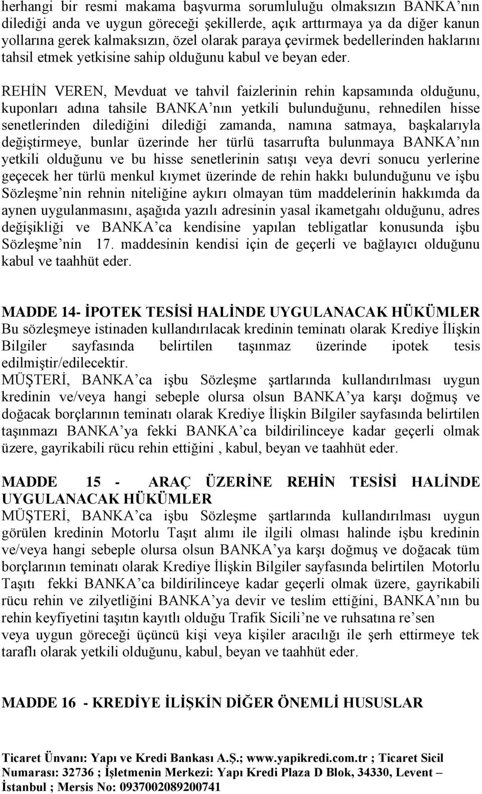 REHİN VEREN, Mevduat ve tahvil faizlerinin rehin kapsamında olduğunu, kuponları adına tahsile BANKA nın yetkili bulunduğunu, rehnedilen hisse senetlerinden dilediğini dilediği zamanda, namına