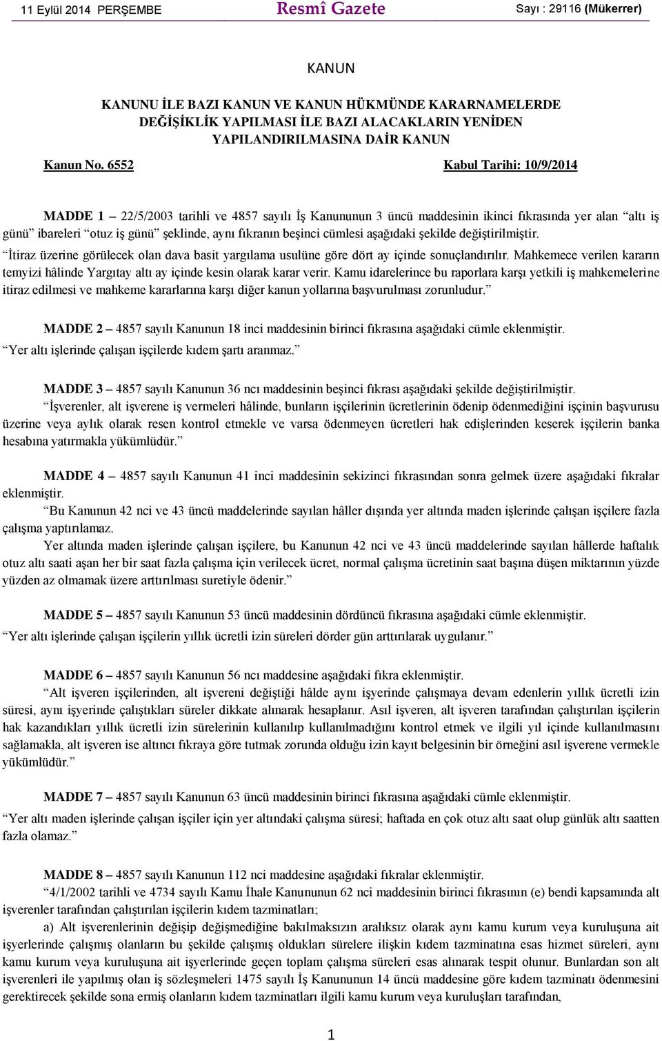 6552 Kabul Tarihi: 10/9/2014 MADDE 1 22/5/2003 tarihli ve 4857 sayılı İş Kanununun 3 üncü maddesinin ikinci fıkrasında yer alan altı iş günü ibareleri otuz iş günü şeklinde, aynı fıkranın beşinci