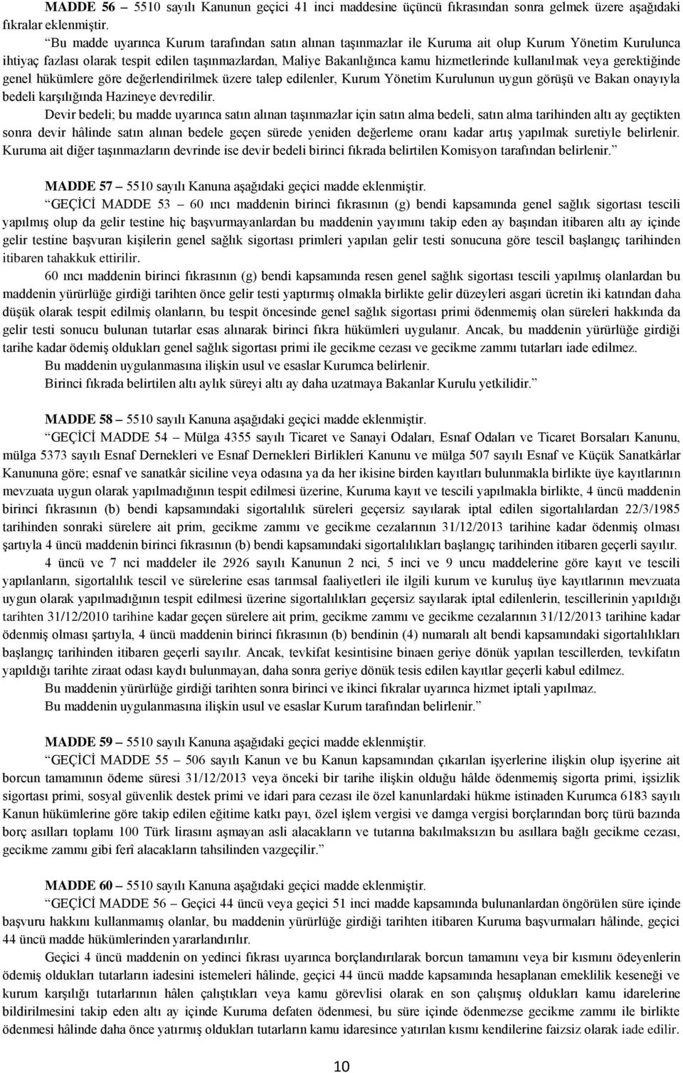 kullanılmak veya gerektiğinde genel hükümlere göre değerlendirilmek üzere talep edilenler, Kurum Yönetim Kurulunun uygun görüşü ve Bakan onayıyla bedeli karşılığında Hazineye devredilir.