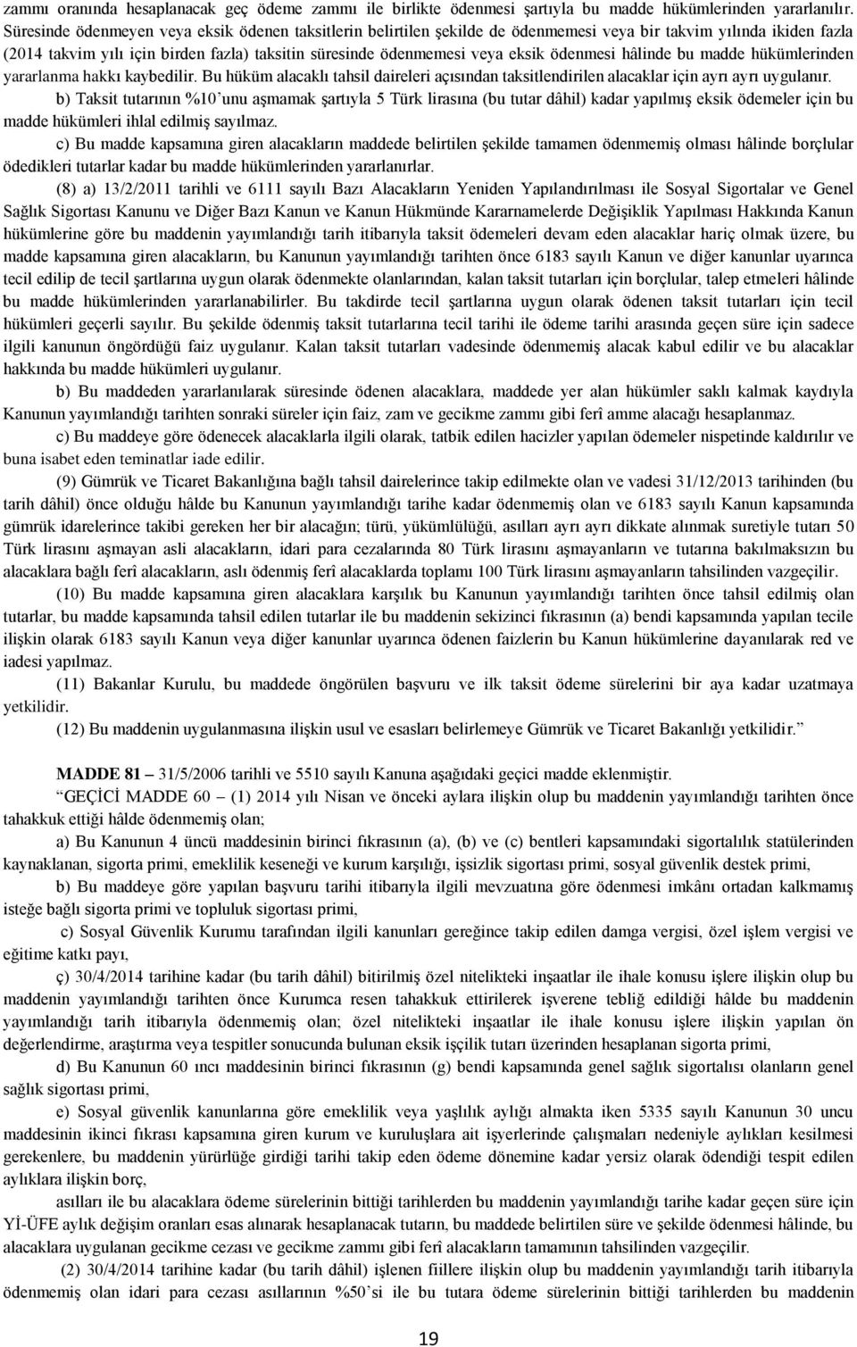 ödenmesi hâlinde bu madde hükümlerinden yararlanma hakkı kaybedilir. Bu hüküm alacaklı tahsil daireleri açısından taksitlendirilen alacaklar için ayrı ayrı uygulanır.