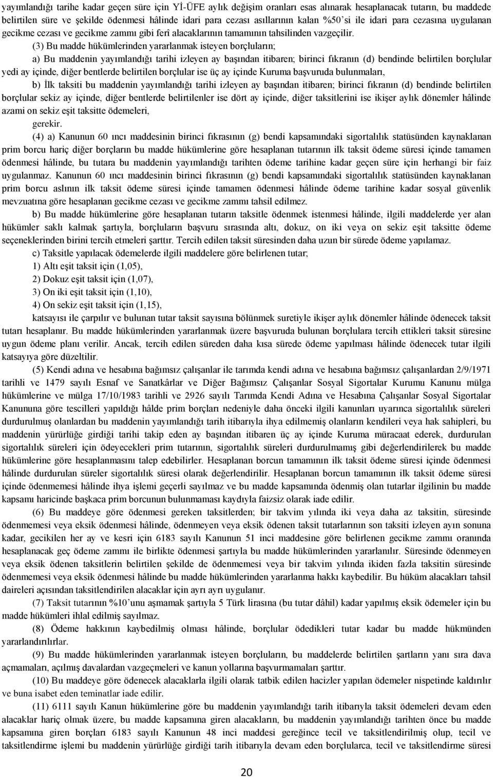 (3) Bu madde hükümlerinden yararlanmak isteyen borçluların; a) Bu maddenin yayımlandığı tarihi izleyen ay başından itibaren; birinci fıkranın (d) bendinde belirtilen borçlular yedi ay içinde, diğer