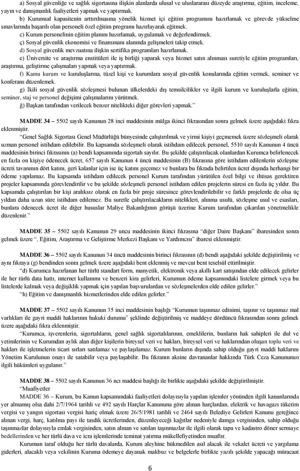 c) Kurum personelinin eğitim planını hazırlamak, uygulamak ve değerlendirmek. ç) Sosyal güvenlik ekonomisi ve finansmanı alanında gelişmeleri takip etmek.