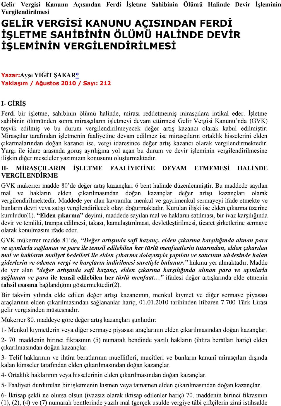 ĠĢletme sahibinin ölümünden sonra mirasçıların iģletmeyi devam ettirmesi Gelir Vergisi Kanunu nda (GVK) teģvik edilmiģ ve bu durum vergilendirilmeyecek değer artıģ kazancı olarak kabul edilmiģtir.