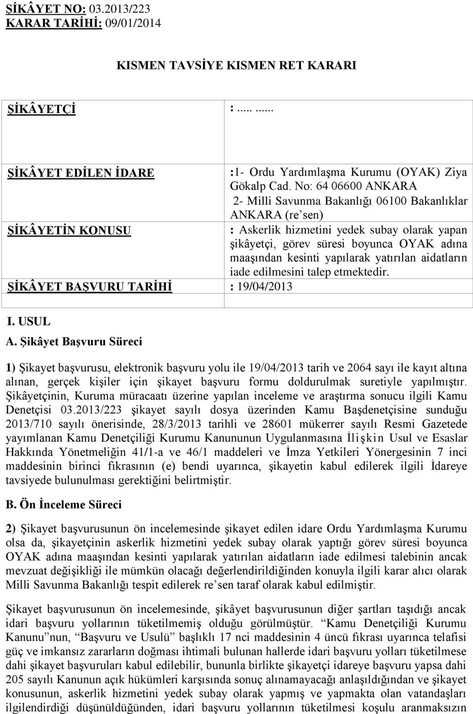 kesinti yapılarak yatırılan aidatların iade edilmesini talep etmektedir. ŞİKÂYET BAŞVURU TARİHİ : 19/04/2013 I. USUL A.