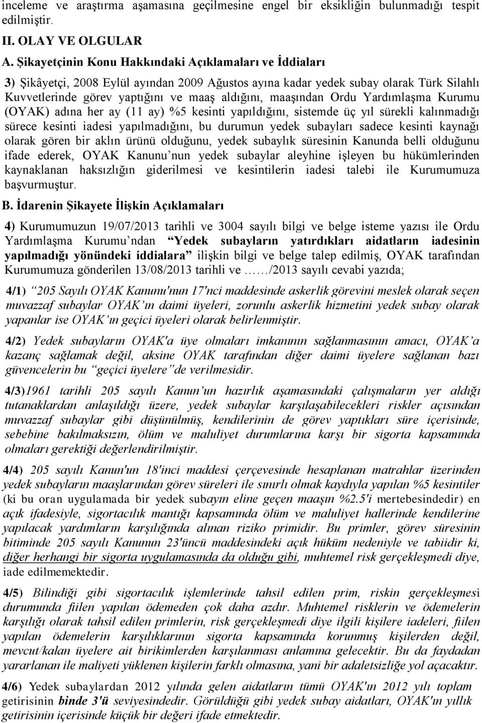 maaşından Ordu Yardımlaşma Kurumu (OYAK) adına her ay (11 ay) %5 kesinti yapıldığını, sistemde üç yıl sürekli kalınmadığı sürece kesinti iadesi yapılmadığını, bu durumun yedek subayları sadece