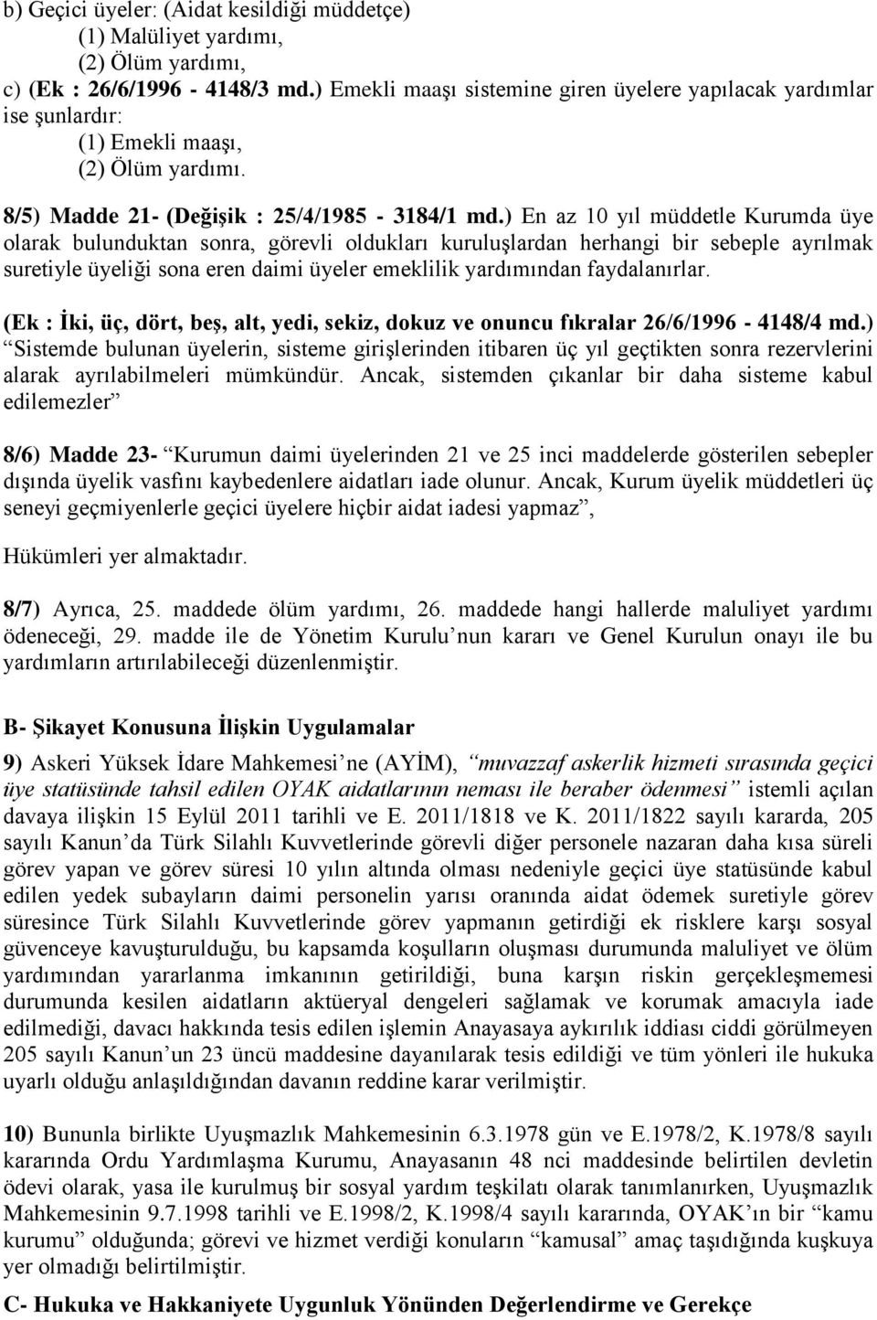 ) En az 10 yıl müddetle Kurumda üye olarak bulunduktan sonra, görevli oldukları kuruluşlardan herhangi bir sebeple ayrılmak suretiyle üyeliği sona eren daimi üyeler emeklilik yardımından