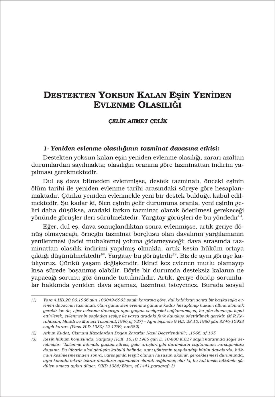 Dul efl dava bitmeden evlenmiflse, destek tazminat, önceki eflinin ölüm tarihi ile yeniden evlenme tarihi aras ndaki süreye göre hesaplanmaktad r.