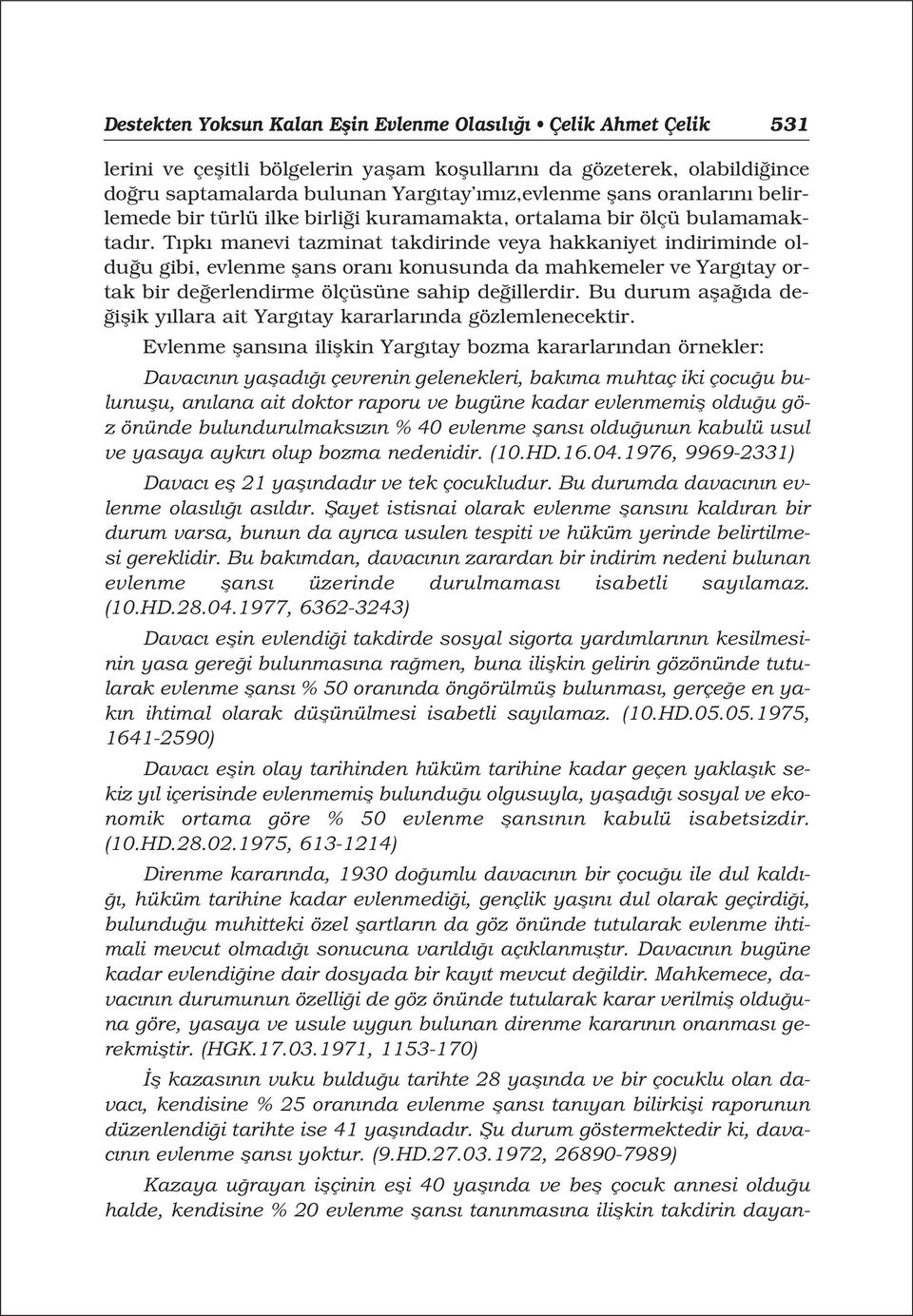 T pk manevi tazminat takdirinde veya hakkaniyet indiriminde oldu u gibi, evlenme flans oran konusunda da mahkemeler ve Yarg tay ortak bir de erlendirme ölçüsüne sahip de illerdir.