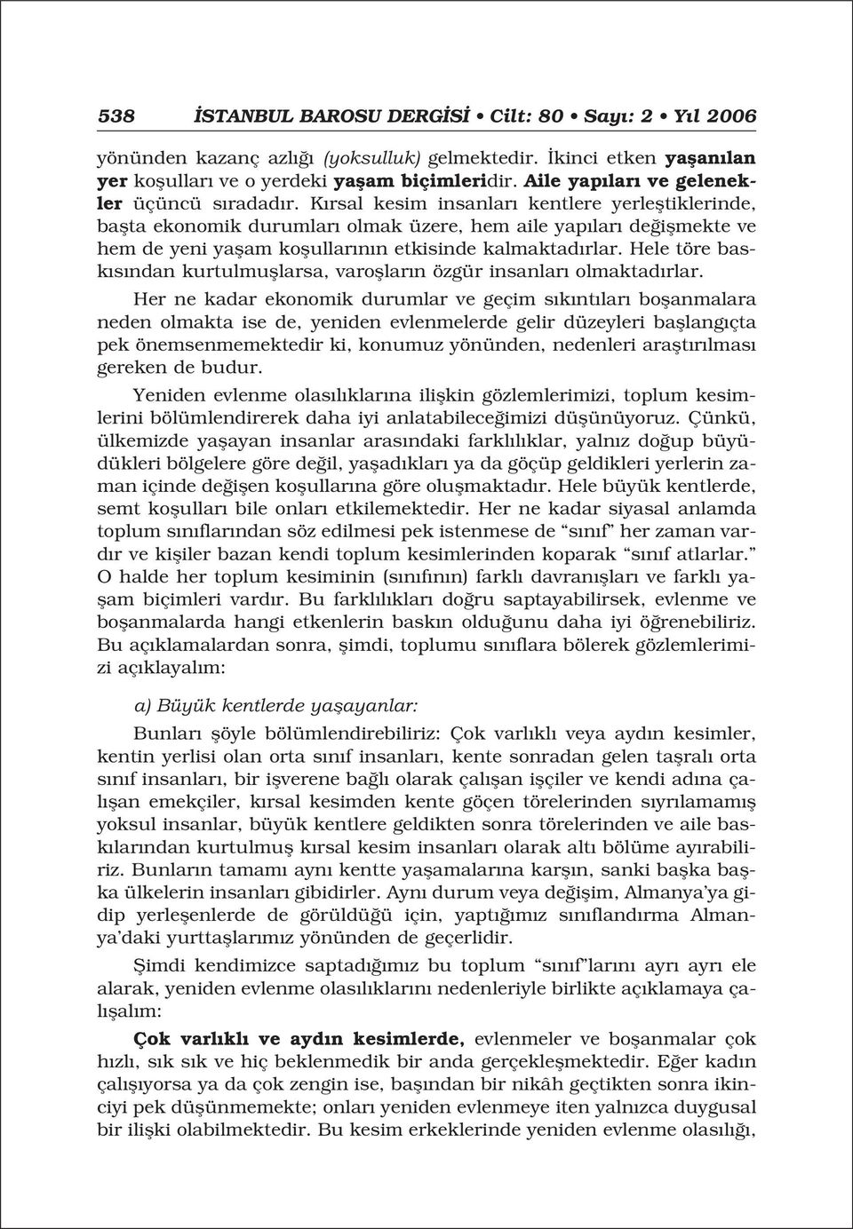 K rsal kesim insanlar kentlere yerlefltiklerinde, baflta ekonomik durumlar olmak üzere, hem aile yap lar de iflmekte ve hem de yeni yaflam koflullar n n etkisinde kalmaktad rlar.