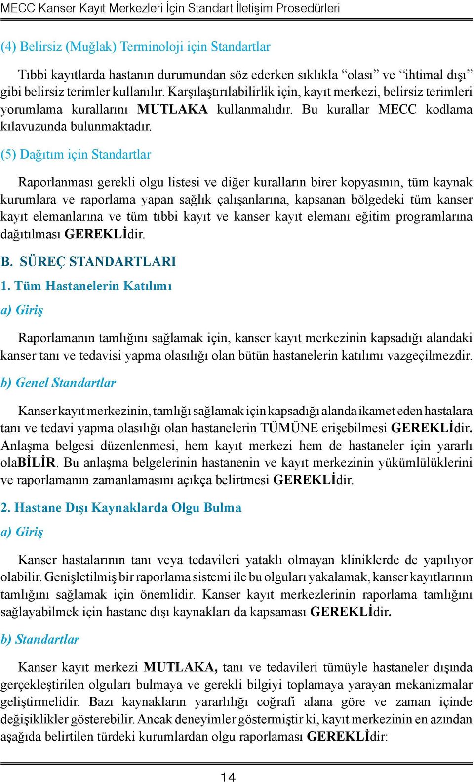 (5) Dağıtım için Standartlar Raporlanması gerekli olgu listesi ve diğer kuralların birer kopyasının, tüm kaynak kurumlara ve raporlama yapan sağlık çalışanlarına, kapsanan bölgedeki tüm kanser kayıt