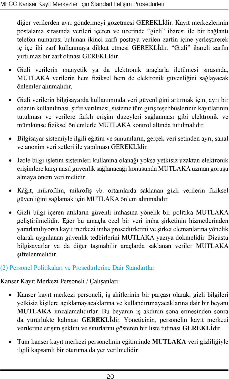 kullanmaya dikkat etmesi GEREKLİdir. Gizli ibareli zarfın yırtılmaz bir zarf olması GEREKLİdir.