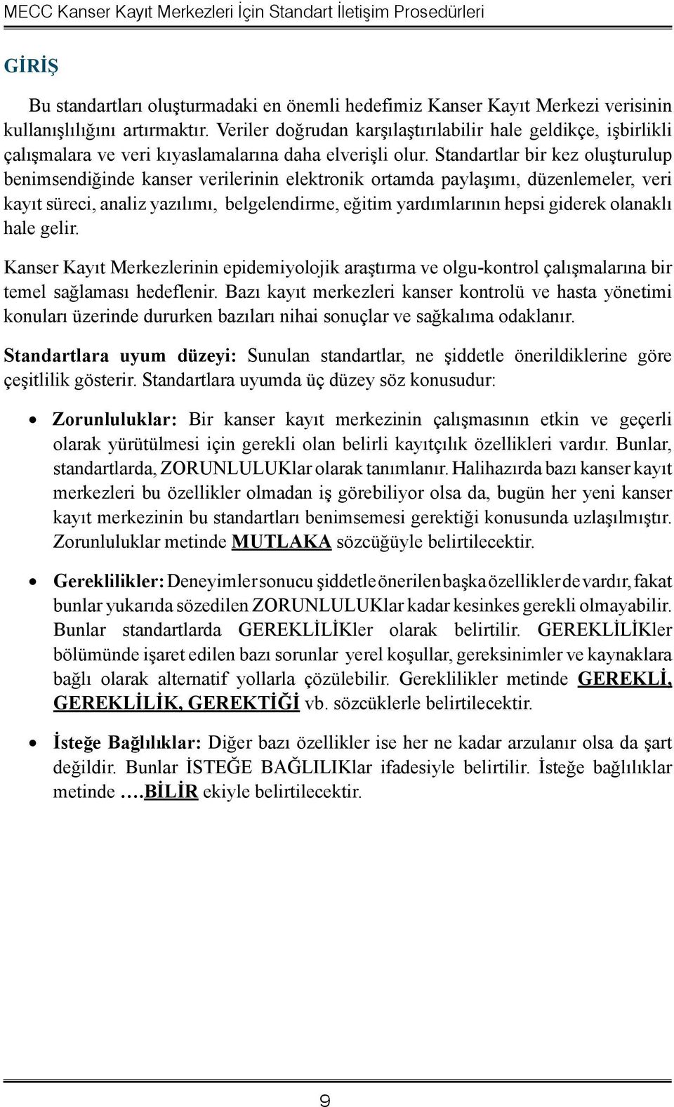 Standartlar bir kez oluşturulup benimsendiğinde kanser verilerinin elektronik ortamda paylaşımı, düzenlemeler, veri kayıt süreci, analiz yazılımı, belgelendirme, eğitim yardımlarının hepsi giderek