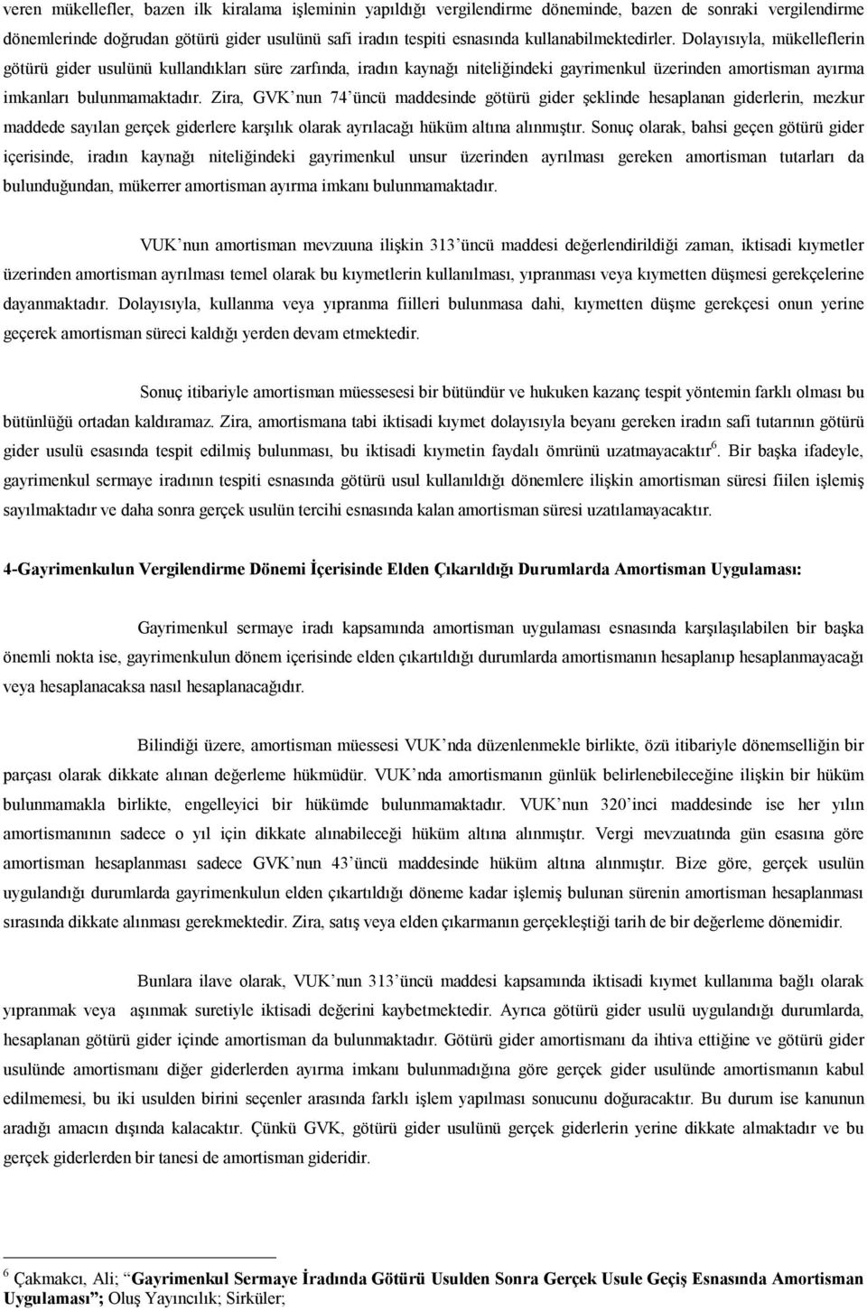 Zira, GVK nun 74 üncü maddesinde götürü gider şeklinde hesaplanan giderlerin, mezkur maddede sayılan gerçek giderlere karşılık olarak ayrılacağı hüküm altına alınmıştır.