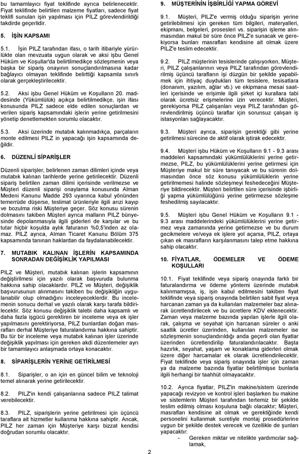 İşin PILZ tarafından ifası, o tarih itibariyle yürürlükte olan mevzuata uygun olarak ve aksi işbu Genel Hüküm ve Koşullar'da belirtilmedikçe sözleşmenin veya başka bir sipariş onayının