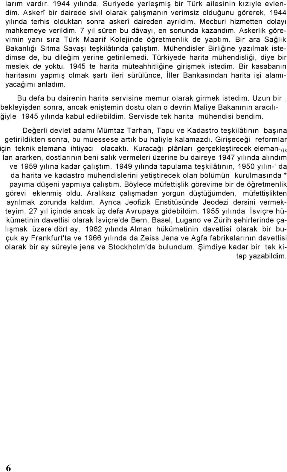 7 yıl süren bu dâvayı, en sonunda kazandım. Askerlik görevimin yanı sıra Türk Maarif Kolejinde öğretmenlik de yaptım. Bir ara Sağlık Bakanlığı Sıtma Savaşı teşkilâtında çalıştım.