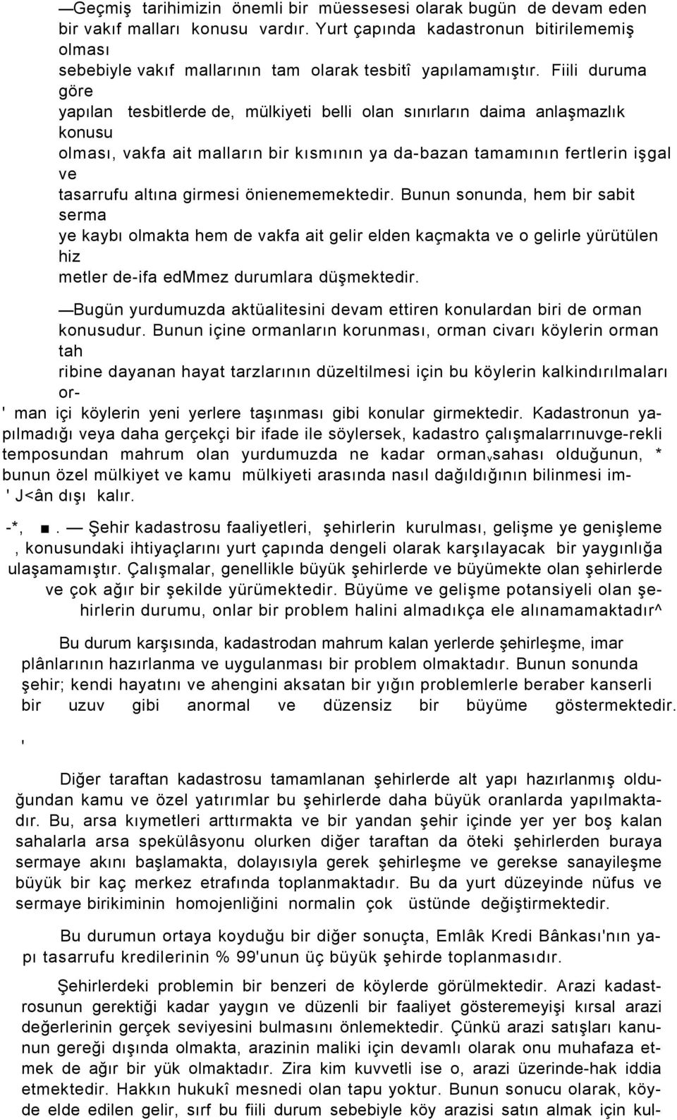 Fiili duruma göre yapılan tesbitlerde de, mülkiyeti belli olan sınırların daima anlaşmazlık konusu olması, vakfa ait malların bir kısmının ya da-bazan tamamının fertlerin işgal ve tasarrufu altına