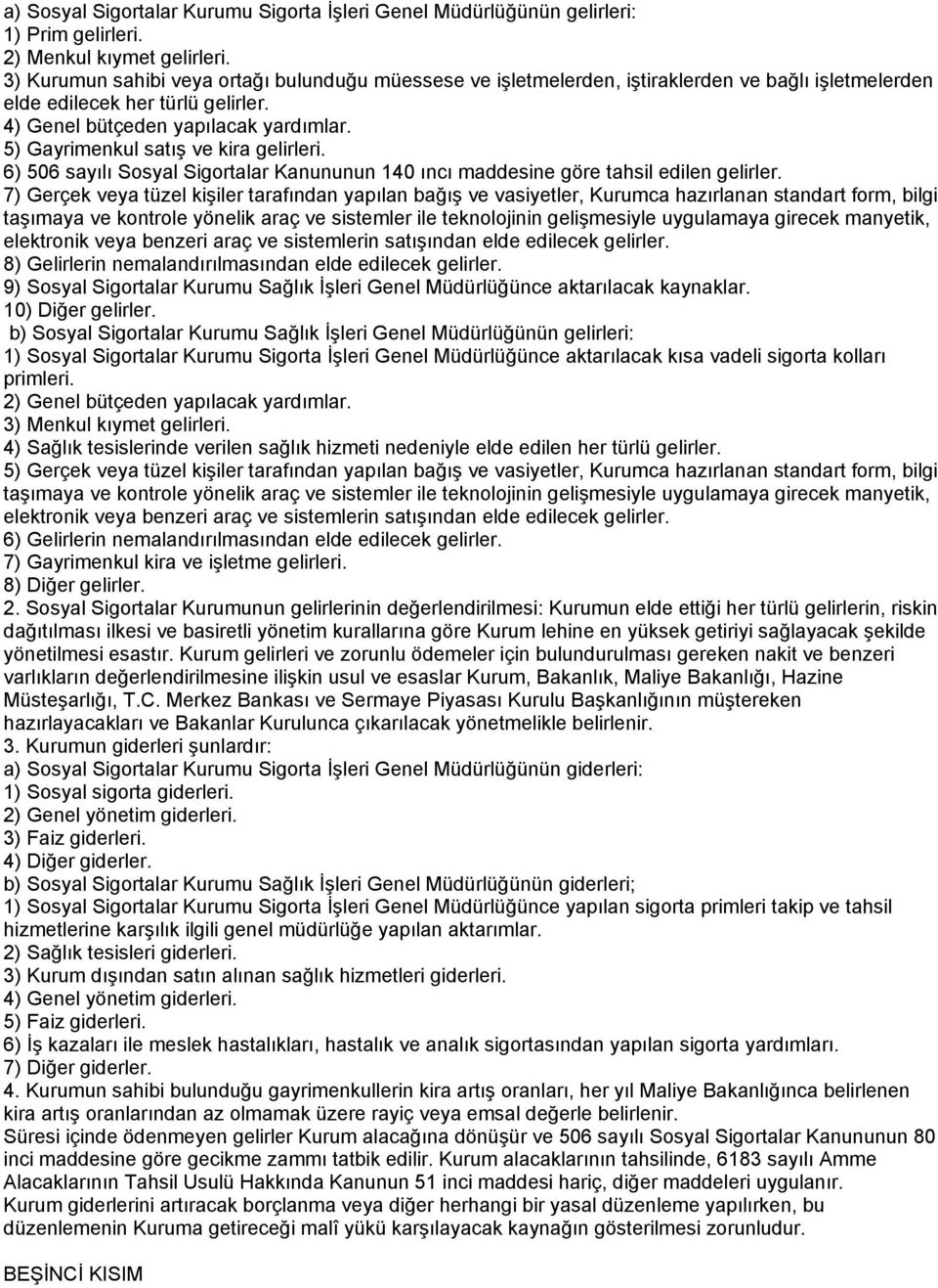 5) Gayrimenkul satış ve kira gelirleri. 6) 506 sayılı Sosyal Sigortalar Kanununun 140 ıncı maddesine göre tahsil edilen gelirler.