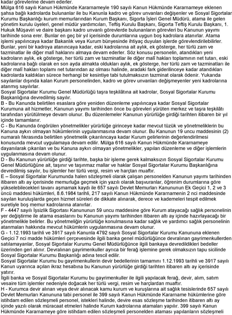 Kurumu Başkanlığı kurum memurlarından Kurum Başkanı, Sigorta İşleri Genel Müdürü, atama ile gelen yönetim kurulu üyeleri, genel müdür yardımcıları, Teftiş Kurulu Başkanı, Sigorta Teftiş Kurulu