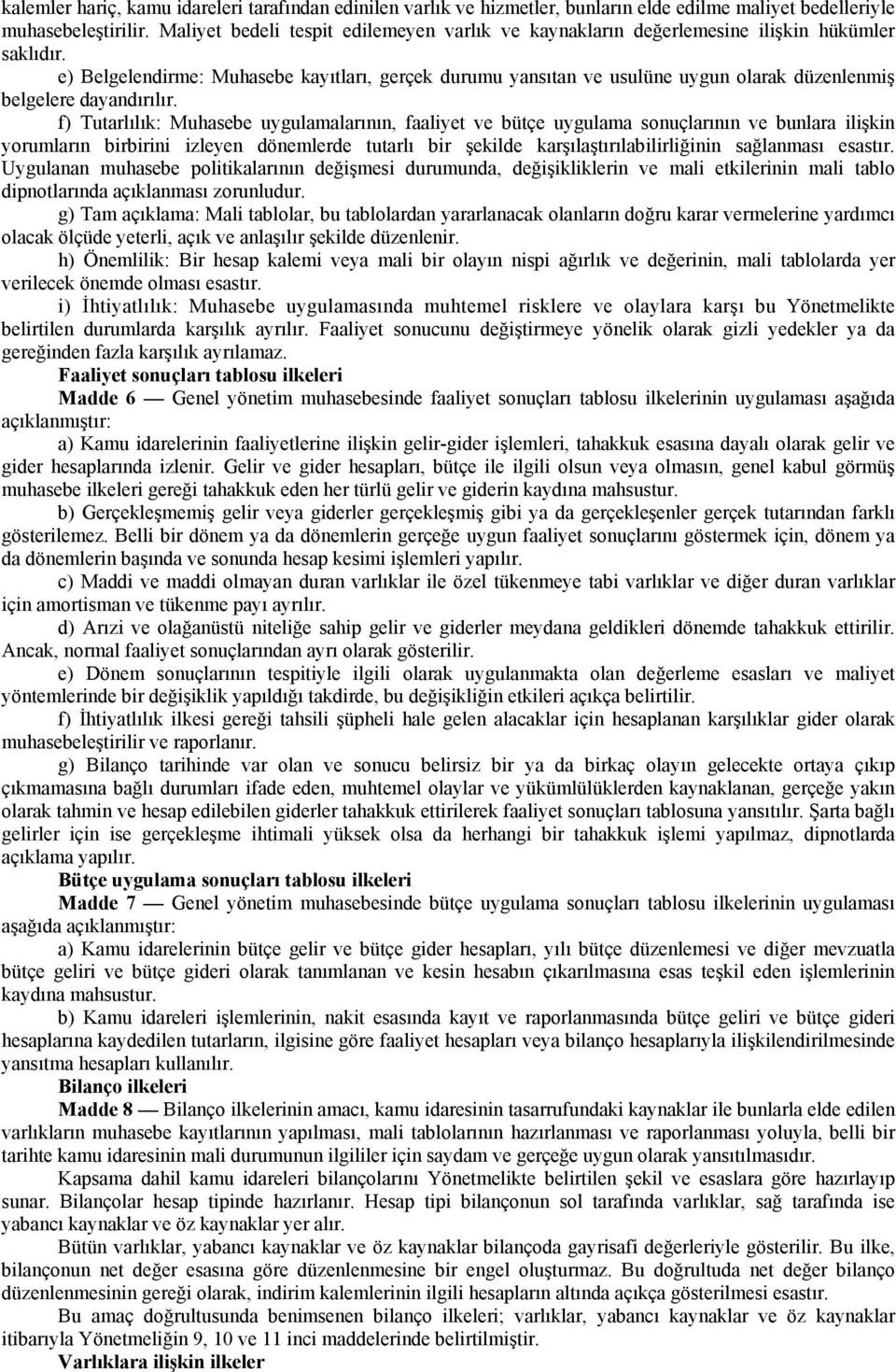 e) Belgelendirme: Muhasebe kayıtları, gerçek durumu yansıtan ve usulüne uygun olarak düzenlenmiş belgelere dayandırılır.