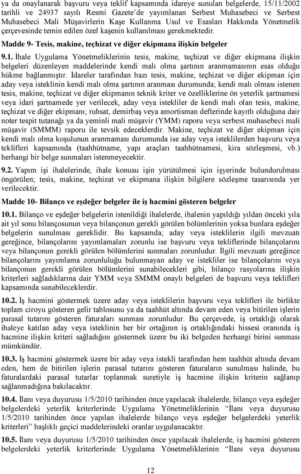 İhale Uygulama Yönetmeliklerinin tesis, makine, teçhizat ve diğer ekipmana ilişkin belgeleri düzenleyen maddelerinde kendi malı olma şartının aranmamasının esas olduğu hükme bağlanmıştır.