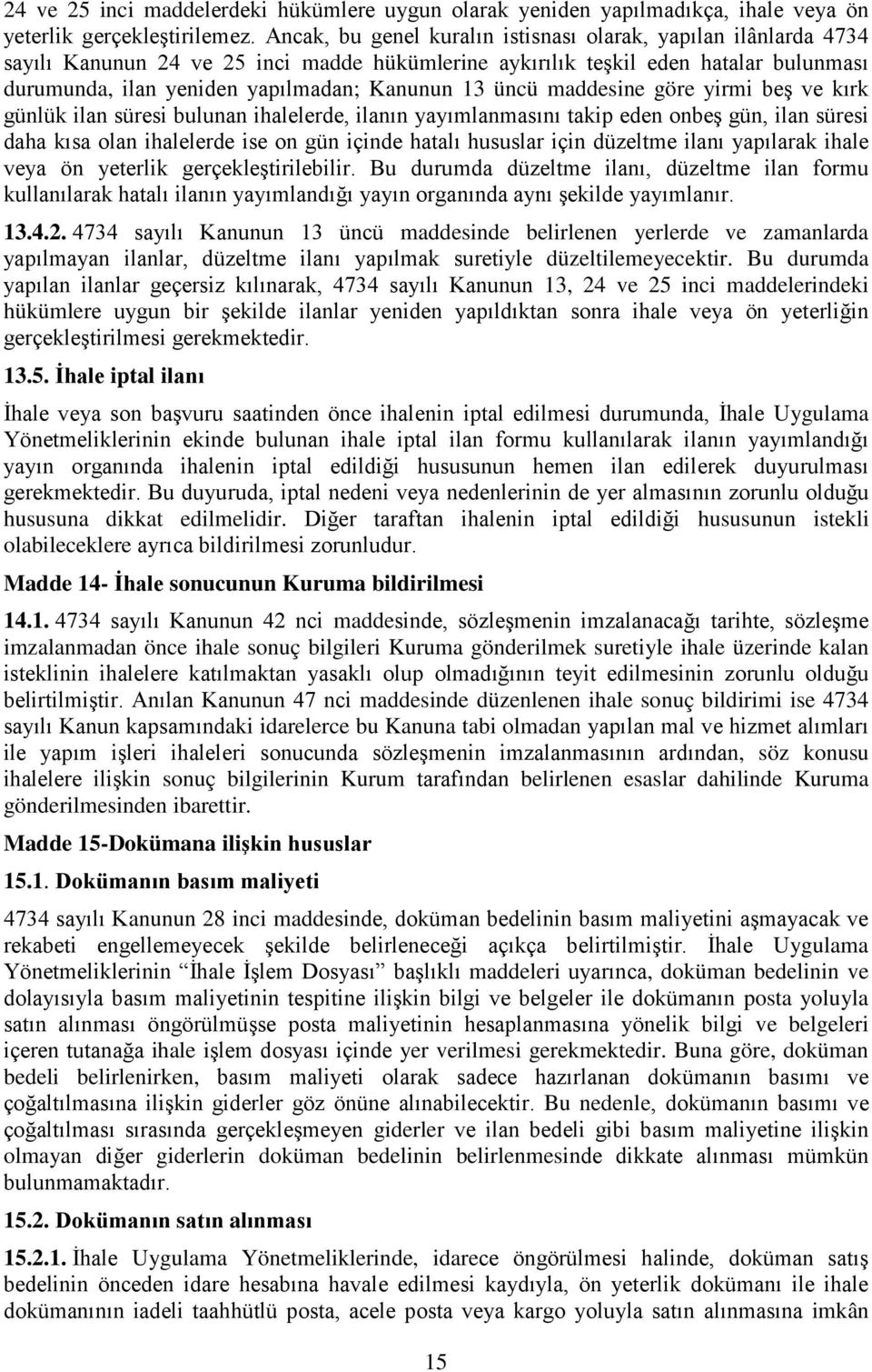 üncü maddesine göre yirmi beş ve kırk günlük ilan süresi bulunan ihalelerde, ilanın yayımlanmasını takip eden onbeş gün, ilan süresi daha kısa olan ihalelerde ise on gün içinde hatalı hususlar için