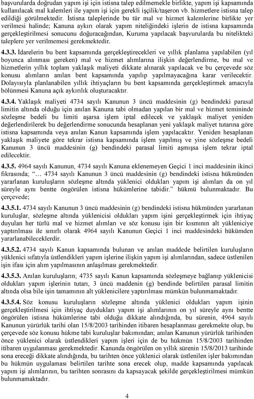 İstisna taleplerinde bu tür mal ve hizmet kalemlerine birlikte yer verilmesi halinde; Kanuna aykırı olarak yapım niteliğindeki işlerin de istisna kapsamında gerçekleştirilmesi sonucunu