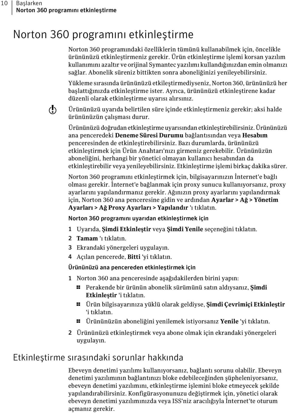 w Yükleme sırasında ürününüzü etkileştirmediyseniz, Norton 360, ürününüzü her başlattığınızda etkinleştirme ister.