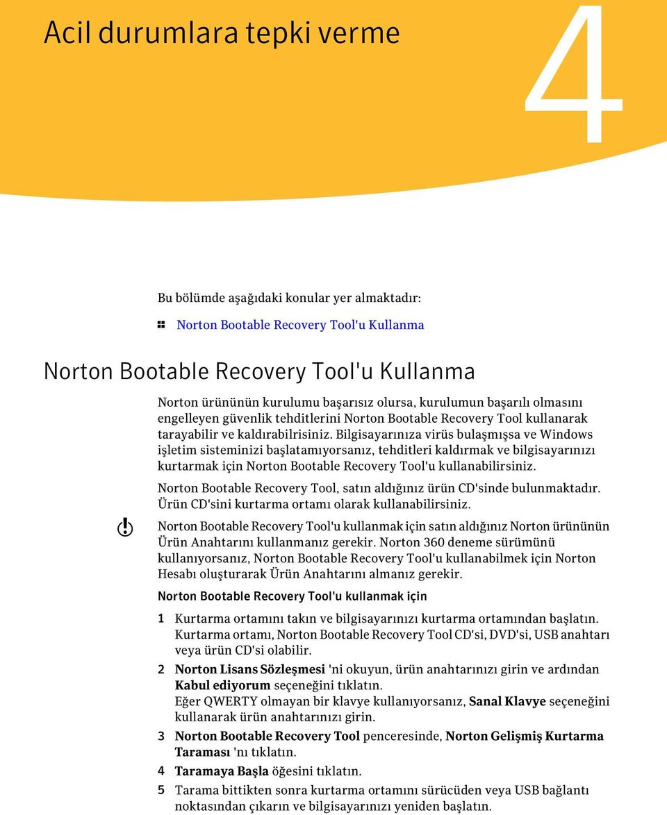 Bilgisayarınıza virüs bulaşmışsa ve Windows işletim sisteminizi başlatamıyorsanız, tehditleri kaldırmak ve bilgisayarınızı kurtarmak için Norton Bootable Recovery Tool'u kullanabilirsiniz.