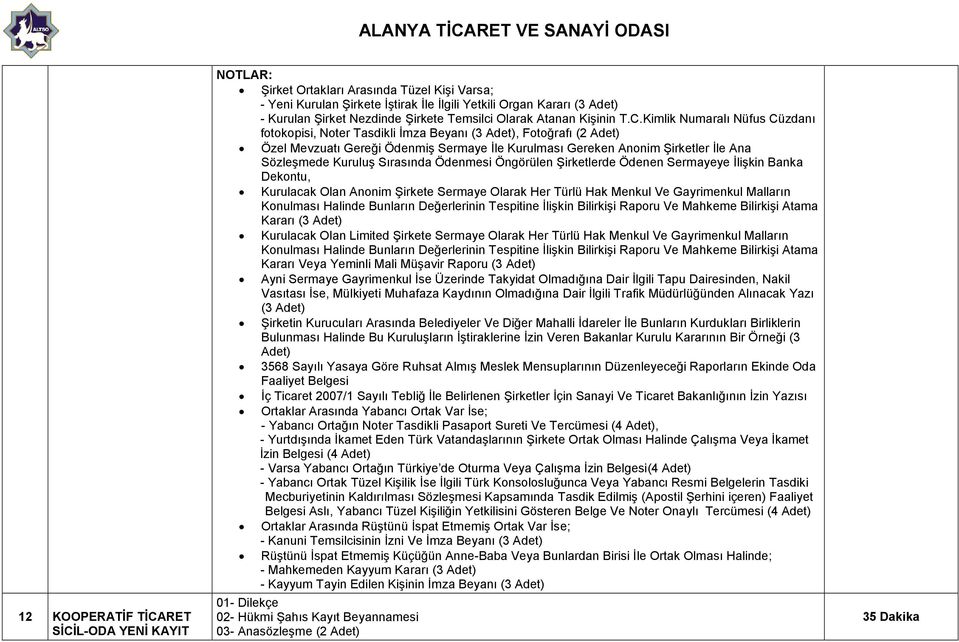 Kimlik Numaralı Nüfus Cüzdanı fotokopisi, Noter Tasdikli İmza Beyanı (3 Adet), Fotoğrafı (2 Adet) Özel Mevzuatı Gereği Ödenmiş Sermaye İle Kurulması Gereken Anonim Şirketler İle Ana Sözleşmede