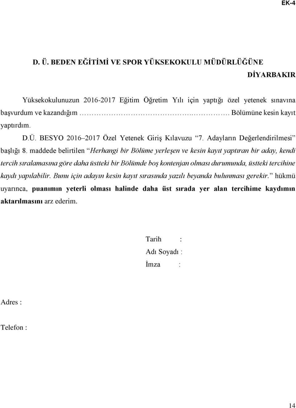 maddede belirtilen Herhangi bir Bölüme yerleşen ve kesin kayıt yaptıran bir aday, kendi tercih sıralamasına göre daha üstteki bir Bölümde boş kontenjan olması durumunda, üstteki