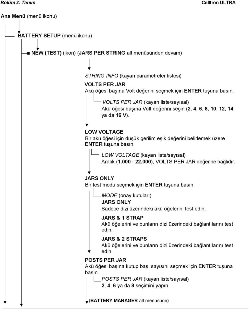 LOW VOLTAGE Bir akü öğesi için düşük gerilim eşik değerini belirlemek üzere ENTER tuşuna basın. LOW VOLTAGE (kayan liste/sayısal) Aralık (1.000-22.000), VOLTS PER JAR değerine bağlıdır.