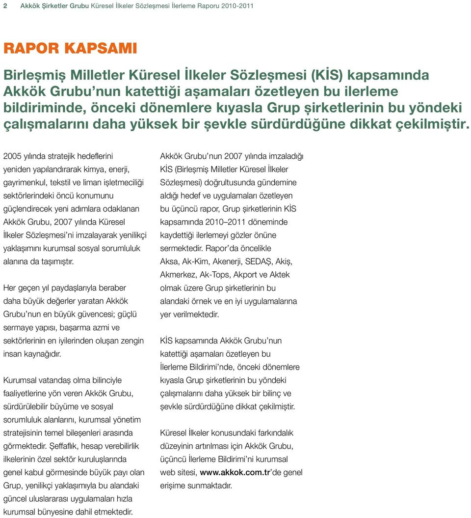 2005 yılında stratejik hedeflerini yeniden yapılandırarak kimya, enerji, gayrimenkul, tekstil ve liman işletmeciliği sektörlerindeki öncü konumunu güçlendirecek yeni adımlara odaklanan Akkök Grubu,