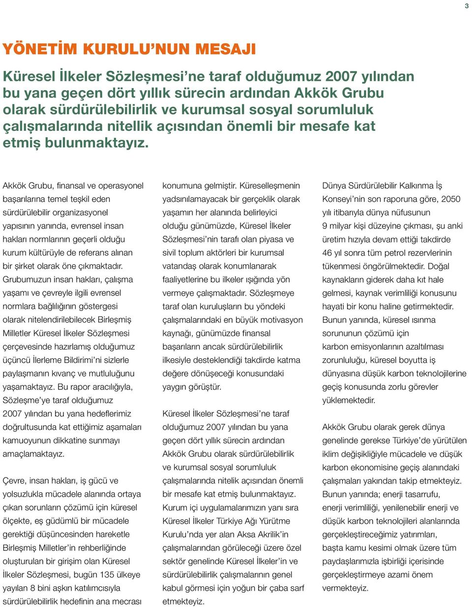 Akkök Grubu, finansal ve operasyonel başarılarına temel teşkil eden sürdürülebilir organizasyonel yapısının yanında, evrensel insan hakları normlarının geçerli olduğu kurum kültürüyle de referans